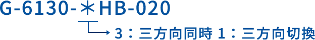 G-6130-＊HB-020 3：三方向同時 1：三方向切換